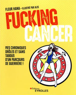 Fucking cancer : mes chroniques drôles et sans tabous d'un parcours de guerrière !