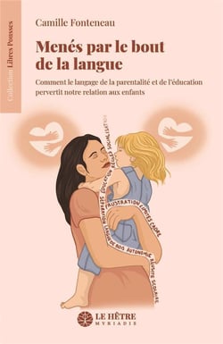 Menés par le bout de la langue : comment le langage de la parentalité et de l'éducation pervertit notre relation aux enfants