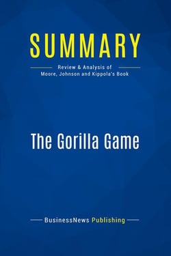 Summary: The Gorilla Game : Review and Analysis of Moore, Johnson and Kippola's Book