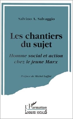 Les chantiers du sujet - homme social et action chez le jeune Marx