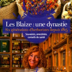 Les Blaize : une dynastie - six générations d'herboristes depuis 1815 - souvenirs, anecdotes, conseils de de santé