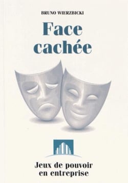 Face cachée - les jeux du pouvoir en entreprise