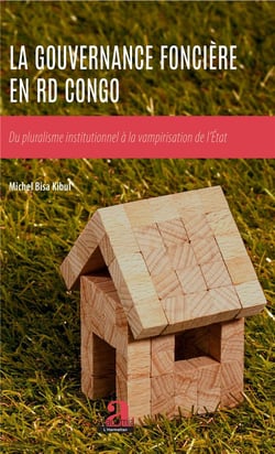 La gouvernance foncière en RD Congo - du pluralisme institutionnel à la vampirisation de l'état
