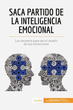 Saca partido de la inteligencia emocional : Los secretos para ser el dueno de tus emociones