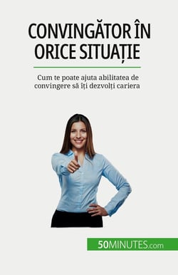 Convingator în orice situatie : Cum te poate ajuta abilitatea de convingere sa îti dezvolti cariera