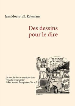 Des dessins pour le dire t.1 - les années Pompidou-Giscard - 30 ans de dessin satirique dans « l'école émancipée »