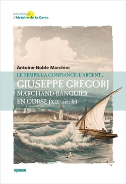 Giuseppe Gregorj, marchand banquier en Corse (XIXe siècle) : Le temps, la confiance et l'argent