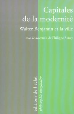 Capitales de la modernité - Walter Benjamin et la ville