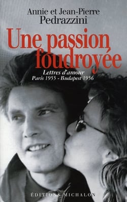 Une passion foudroyée - lettres d'amour, paris, 1955-budapest, 1956