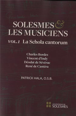 Solesmes et les musiciens t.1 - la schola cantorum - Charles Bordes, Vincent d'Indy, Déodat de Sévérac, René de Castéra