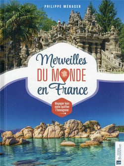 Merveilles du monde : merveilles du monde en France : voyager loin sans quitter l'hexagone