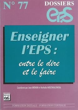 Dossiers EPS Tome 77 : DOSSIER EP.S N°77 : ENSEIGNER L'EPS : entre le dire et le faire