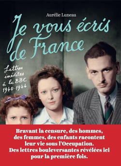 Je vous écris de France - lettres inédites à la BBC, 1940-1944