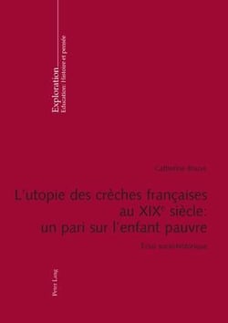 L'utopie des crèches françaises au XIX e  siècle : un pari sur l'enfant pauvre : Essai socio-historique