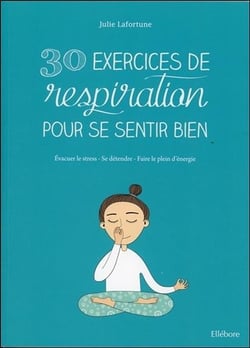 30 exercices de respiration - évacuer le stress, se détendre, faire le plein d'énergie