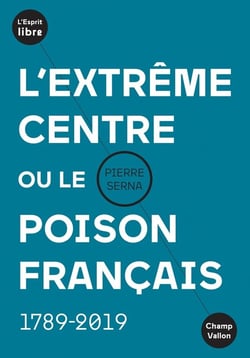 L'extrême centre ou le poison français - 1789-2019