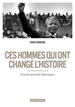 Ces hommes qui ont changé l'histoire - grands portraits historiques
