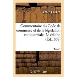 Commentaire du code de commerce et de la legislation commerciale. 2e edition