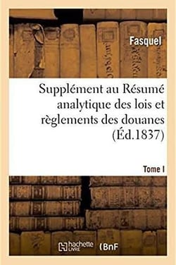 Supplement au resume analytique des lois et reglements des douanes