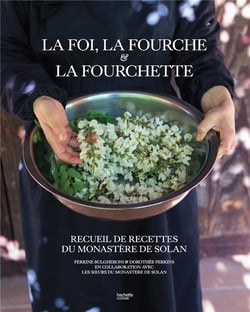 La foi, la fourche et la fourchette : Recueil de recettes du monastère de Solan