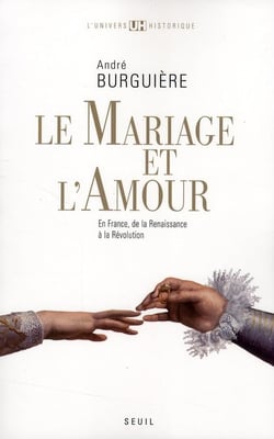 Le mariage et l'amour - en France, de la Renaissance à la Révolution