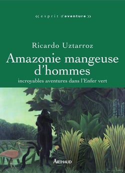 Amazonie mangeuse d'hommes - incroyables aventures dans l'enfer vert
