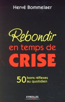 Rebondir en temps de crise : 50 bons réflexes au quotidien