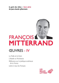 Oeuvres Tome 4 - la paille et le grain, l'abeille et l'architecte, réflexions sur la politique extérieure de la France, lettre à tous les Français