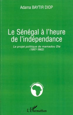 Le Sénégal à l'heure de l'indépendance - le projet politique de Mamadou Dia (1957-1962)