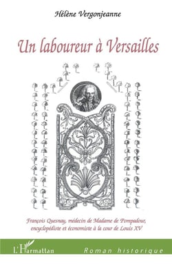 Un laboureur à Versailles - Francois Quesnay médecin de Madame de Pompadour, encyclopédiste et économiste à la cour de Louis XV