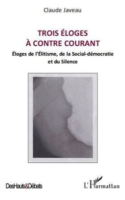 Trois éloges à contre courant - éloges de l'élitisme, de la social démocratie et du silence