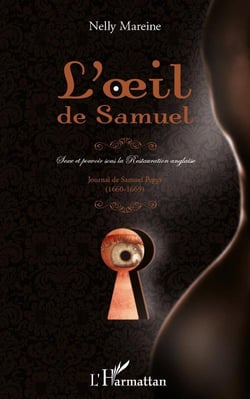 L'oeil de samuel - sexe et pouvoir sous la restauration anglaise - journal de samuel pepys (1660-1669)