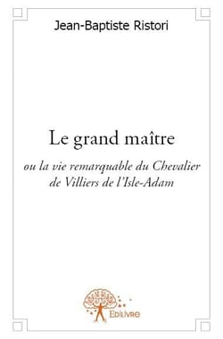 Le grand maître - ou la vie remarquable du chevalier de villiers de l'isle-adam