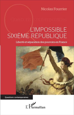L'impossible Sixième République : Liberté et séparation des pouvoirs en France