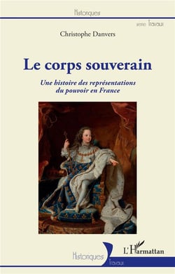 Le corps souverain - une histoire des representations du pouvoir en france