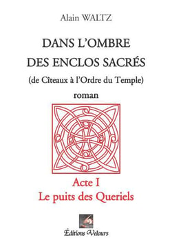 Dans l'ombre des enclos sacrés (de Cîteaux à l'ordre du Temple) t.1 - le puits des Queriels