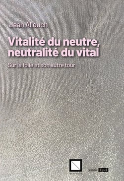 Vitalité du neutre, neutralité du vital : Sur la folie et son autre tour