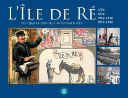L'île de ré, ses quatre périodes mouvementées - 1789, 1870, 1914-1918, 1939-1945