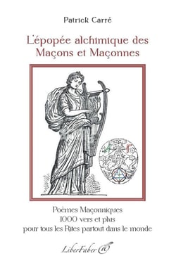 L'épopée alchimique des Maçons et Maçonnes : Poèmes Maçonniques, 1000 vers et plus, pour tous les Rites, partout dans le monde