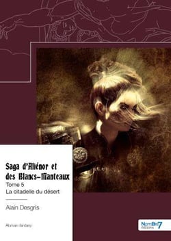 Saga d'Aliénor et des Blancs-Manteaux Tome 5 : la citadelle du désert