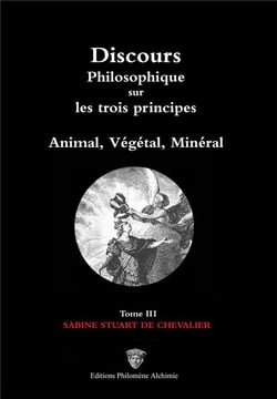 Discours philosophique sur les trois principes : animal, végétal, minéral t.3/3 (2e édition)