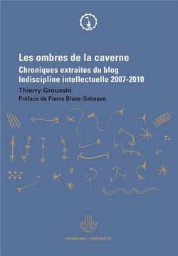 Les ombres de la caverne - chroniques extraites du blog indiscipline intellectuelle 2007-2010