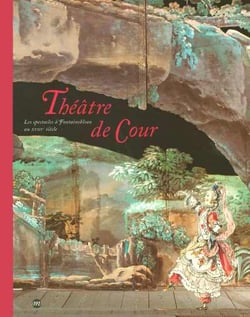Theatre de cour - les spectacles a fontainebleau au xviii siecle