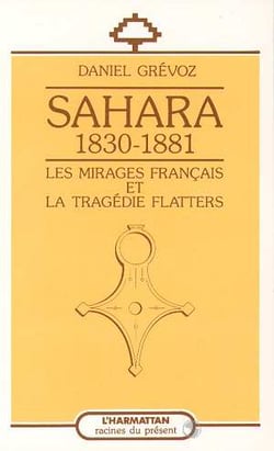 Sahara 1830-1881: les mirages francais et la tragedie flatters