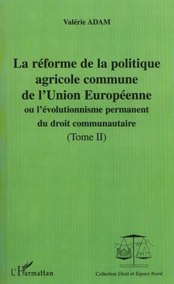 LA RÉFORME DE LA POLITIQUE AGRICOLE COMMUNE DE L'UNION EUROPEENNE : ou l'évolutionnisme du droit communautaire - Tomes II