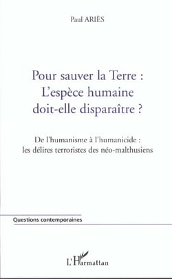 Terre : l'espece humaine doit-elle disparaitre ? - de l humanisme a l humanicide : les delires terro