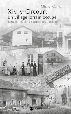 Xivry-circourt - un village lorrain occupé Tome 2 - 1915, le temps des illusions