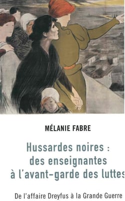 Hussardes noires : des enseignantes à l'avant-garde des luttes. De l'affaire Dreyfus à la grande guerre