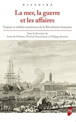 La mer  la guerre et les affaires - enjeux et réalités maritimes de la Révolution française
