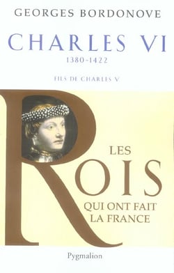 Les rois qui ont fait la France - Charles VI, 1380-1422 - fils de Charles V